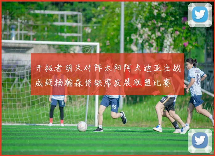 开拓者明天对阵太阳阿夫迪亚出战成疑杨瀚森将缺席发展联盟比赛